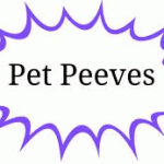 Days 365+35 Pet Peeves